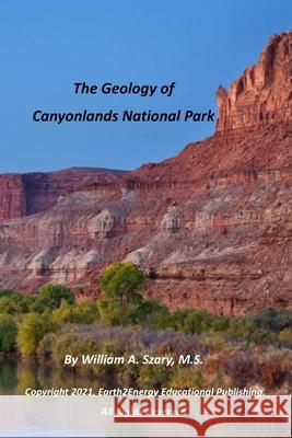 The Geology of Canyonlands National Park Szary William A. Szary 9798507858538 Independently published
