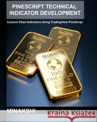 PineScript Technical Indicator Development: Custom Chart Indicators Using TradingView PineScript , Minakshi 9798507899210 Independently published