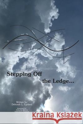 Stepping Off the Ledge... Deborah L Egeland, Molly B Wills, Deborah L Egeland 9798507951222 Independently Published