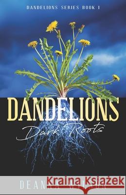 Dandelions: Dark Roots Deanna Wilson 9798508040291