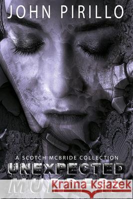 A Scotch McBride Collection, Unexpected Murderrs John Pirillo 9798508122966 Independently Published
