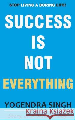 Success Is Not Everything: Story of a bachelor boy Yogendra Singh 9798508353209 Independently Published