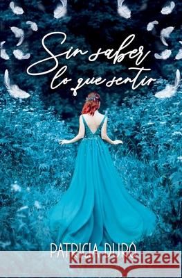 Sin saber lo que sentir Duro Gallego Patricia Duro Gallego 9798508375263