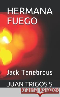 Hermana Fuego: Jack Tenebrous Juan Trigos S 9798508463397 Independently Published
