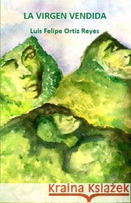 La Virgen Vendida Luis Felipe Ortiz Reyes 9798508558383