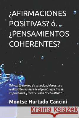 ¿Afirmaciones Positivas? Ó... ¿Pensamientos Coherentes?: Tal vez, tu camino de sanación, bienestar y realización requiere de algo más que frases inspi Hurtado Cancini, Montse 9798508574338 Independently published