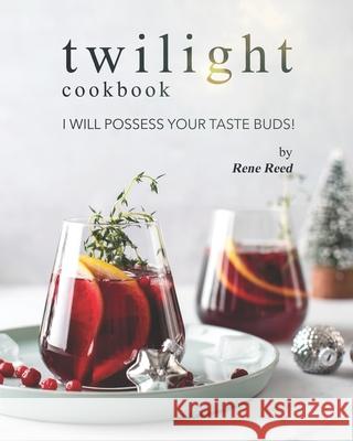 Twilight Cookbook: I Will Possess Your Taste Buds! Reed, Rene 9798508699529 Independently published