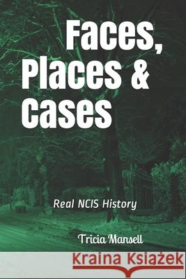 Faces, Places & Cases: Real NCIS History Tricia Mansell 9798508915650 Independently Published