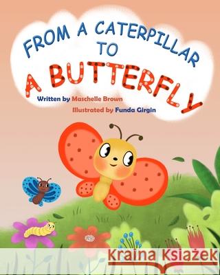 From a Caterpillar to a Butterfly Maschelle Brown, Funda Girgin 9798508962623 Independently Published
