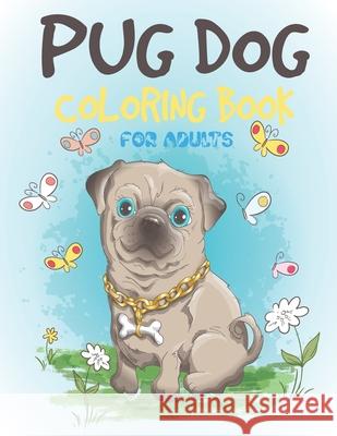Pug Dog Coloring Book For Adults: Cute Pug Coloring and Activity Book for Children's, Girls & Boys, (Funny Pug Dog Coloring Book for Kids) Shimul Banik Hridoy 9798508966836 Independently Published