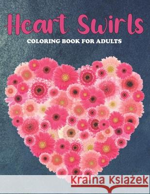 Heart Swirls Coloring Book For Adults: An Heart Swirls Coloring Book with Fun Easy, Amusement, Stress Relieving & much more For Adults, Men, Girls, Boys & Teens MR Creative Press 9798508985950