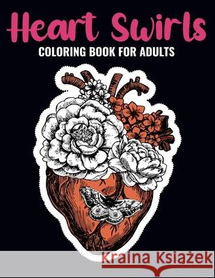 Heart Swirls Coloring Book For Adults: An Heart Swirls Coloring Book with Fun Easy, Amusement, Stress Relieving & much more For Adults, Men, Girls, Boys & Teens MR Creative Press 9798508986513