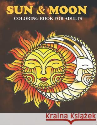Sun & Moon Coloring Book For Adults: An Sun & Moon Coloring Book with Fun Easy, Amusement, Stress Relieving & much more For Adults, Men, Girls, Boys & Teens MR Creative Press 9798509250576