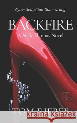 Backfire: Cyber Seduction, Extortion, and Murder Tom Rieber 9798509485329