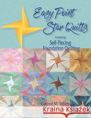 Easy Point Star Quilts: Introducing Self-Piecing Foundation Quilting Corinne M Shibley 9798509513046