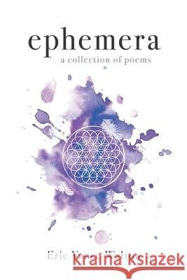 Ephemera: A Collection of Poems Eric Vance Walton 9798509543197 Independently Published