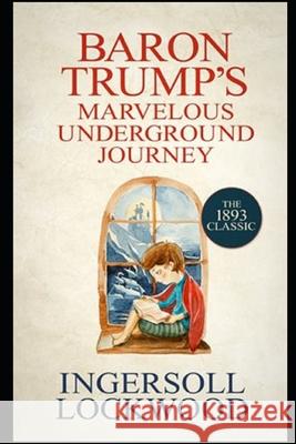 Baron Trump's Marvellous Underground Journey: Annotated Edition Ingersoll Lockwood 9798509704550