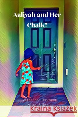Aaliyah and Her Chalk! Aimee Ballester 9798509704673 Independently Published