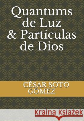 Quantums de Luz o Partículas de Dios Cesar Eugenio Soto Gomez 9798509761515
