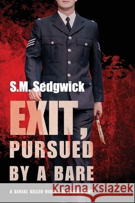 Exit, Pursued by a Bare: A serial killer hidden in plain sight S M Sedgwick 9798509890970 Independently Published