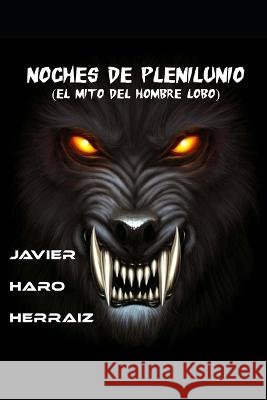 Noches de Plenilunio: El Mito del Hombre Lobo Javier Haro Herraiz 9798510112078 Independently Published