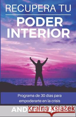 Recupera tu Poder Interior: Programa de 30 días para Empoderarte en la Crisis Álvarez, Andy 9798510122305