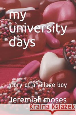 my university days: story of a village boy Jeremiah, Jeremiah Moses 9798510175226 Independently Published