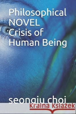 Philosophical NOVEL Crisis of Human Being choi seongju choi 9798510279108