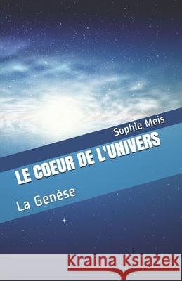 Le Coeur de l'Univers: La Genèse Sophie Meis 9798510506341 Independently Published