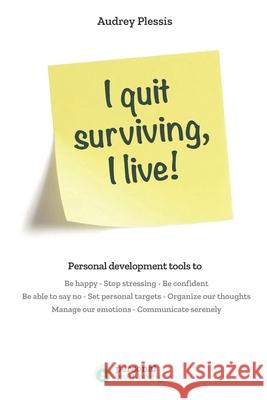 I quit surviving, I live!: Personal development tools Plessis, Audrey 9798510660067