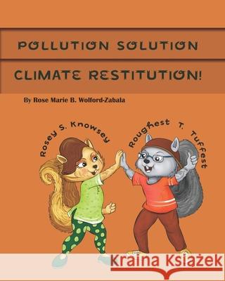 Pollution Solution Climate Restitution! Rose Marie B Wolford-Zabala 9798510718126