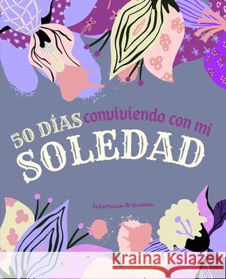 50 días conviviendo con mi soledad.: Diario de autoconocimiento. Estefania Bribiesca 9798510787740 Independently Published