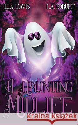 A Haunting Midlife: A Paranormal Women's Fiction Novel Boruff, L. a. 9798511215075