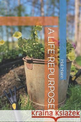 A Life Repurposed Hal Haire 9798511232539