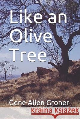 Like an Olive Tree Gene Allen Groner 9798511280233 Independently Published