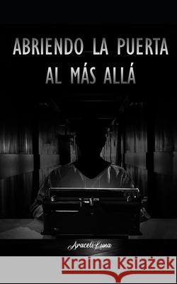 Abriendo La Puerta Al Mas Allá Araceli Luna 9798511413358 Independently Published