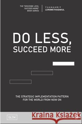Dlsm: Do Less, Succeed More: Strategic Implementation Pattern For The World From Now On Thanakrit Lersmethasakul 9798511437279 Independently Published
