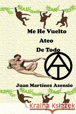 Me He Vuelto Ateo De Todo Juan Martínez Asensio, Juan Martínez Asensio 9798511572598 Independently Published