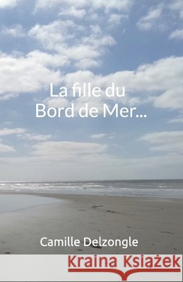 La fille du Bord de Mer... Camille Delzongle 9798511677927