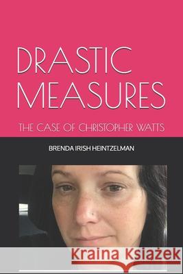 Drastic Measures: The Case of Christopher Watts Brenda Irish Heintzelman 9798511807539