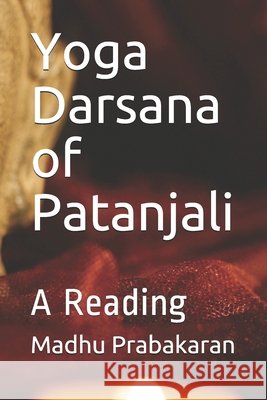 Yoga Darsana of Patanjali: A Reading Prabakaran, Madhu 9798511853918
