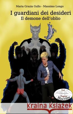 I guardiani dei desideri: Il demone dell'oblio Maria Grazia Gullo, Massimo Longo 9798512047903 Independently Published