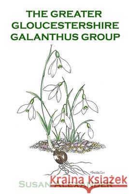The Greater Gloucestershire Galanthus Group Susan Alexander 9798512067703