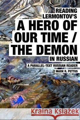 Reading Lermontov's A Hero of Our Time / The Demon in Russian: A Parallel-Text Russian Reader Mark R Pettus, PH D 9798512207000 Independently Published