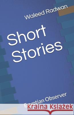 Short Stories: Egyptian Observer Radwan, Waleed F. 9798512243572 Independently published