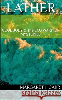 Lather: GOODBODY & the ECO WARRIOR MYSTERIES Carr, Margaret J. 9798512358023