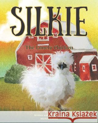 Silkie the Lonely Chicken Michele Collins, Michele Collins 9798512457726 Independently Published