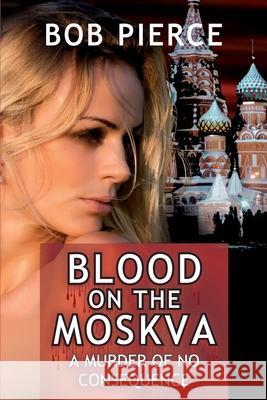 Blood on the Moskva: A Murder of No Consequence Pierce, Bob 9798512510124