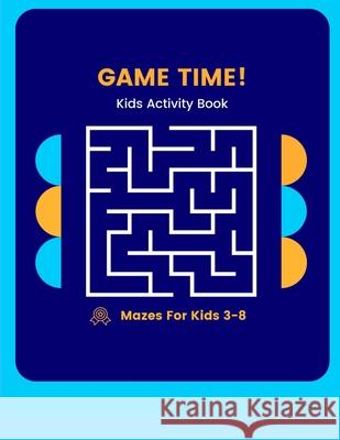 Game Time Kids Activity Book: Mazes for 3-8 Year Olds Mazey Madelyn 9798512550366
