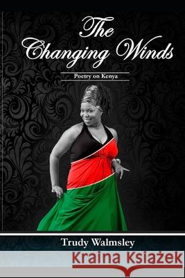 The Changing Winds: Poetry on Kenya Trudy Walmsley 9798512753101